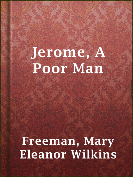 Title details for Jerome, A Poor Man by Mary Eleanor Wilkins Freeman - Available